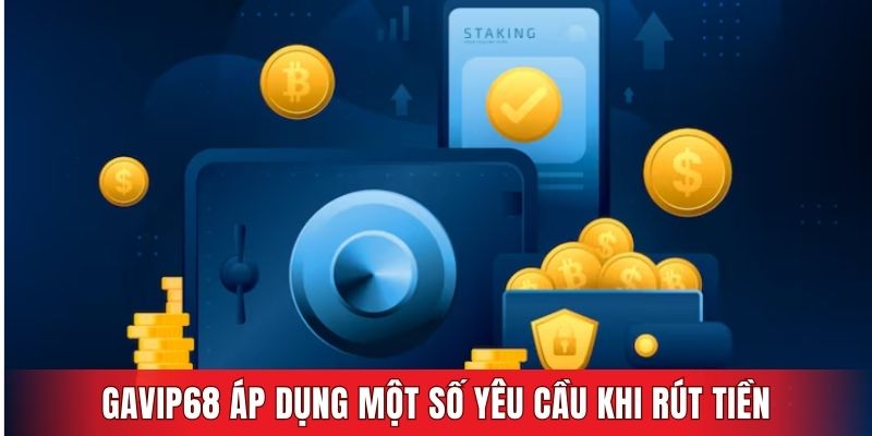 GAVIP68 áp dụng một số yêu cầu khi rút tiền